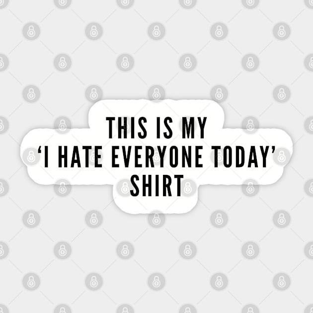 Funny - This Is My I Hate Everyone Today Shirt - Funny Joke Slogan Humor Statement Sticker by sillyslogans